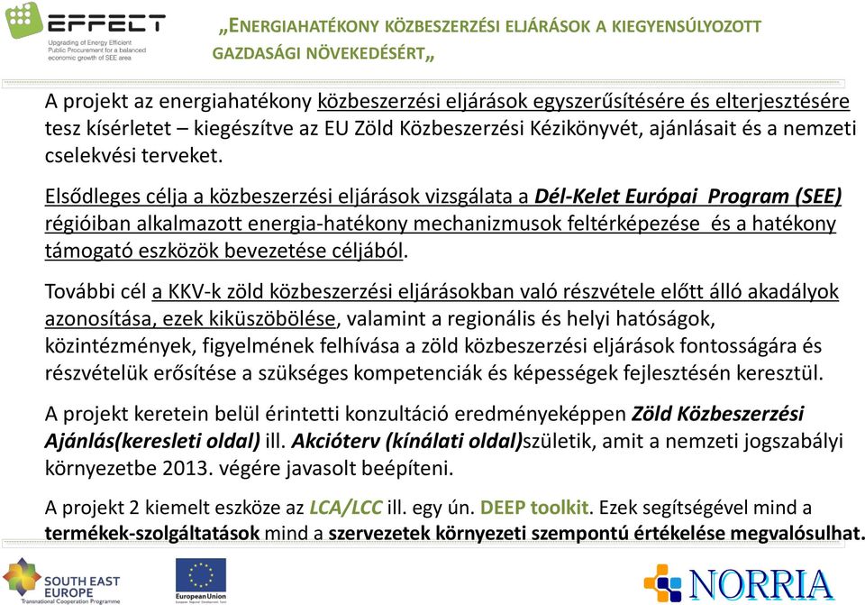 Elsődleges célja a közbeszerzési eljárások vizsgálata a Dél-Kelet Európai Program (SEE) régióiban alkalmazott energia-hatékony mechanizmusok feltérképezése és a hatékony támogató eszközök bevezetése