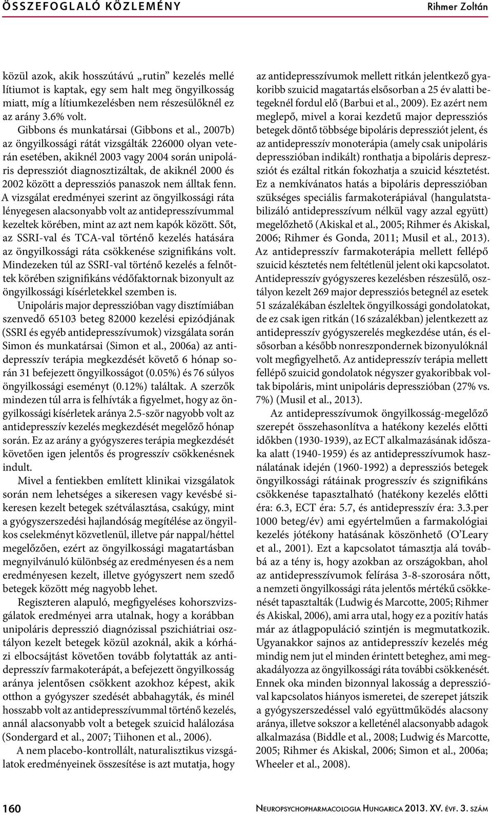 , 2007b) az öngyilkossági rátát vizsgálták 226000 olyan veterán esetében, akiknél 2003 vagy 2004 során unipoláris depressziót diagnosztizáltak, de akiknél 2000 és 2002 között a depressziós panaszok