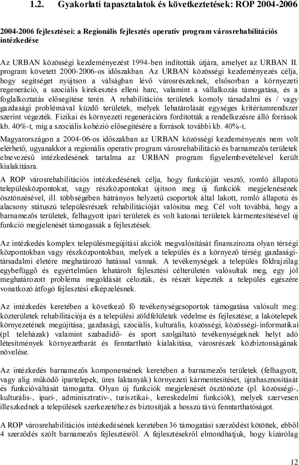 Az URBAN közösségi kezdeményezés célja, hogy segítséget nyújtson a válságban lévő városrészeknek, elsősorban a környezeti regeneráció, a szociális kirekesztés elleni harc, valamint a vállalkozás