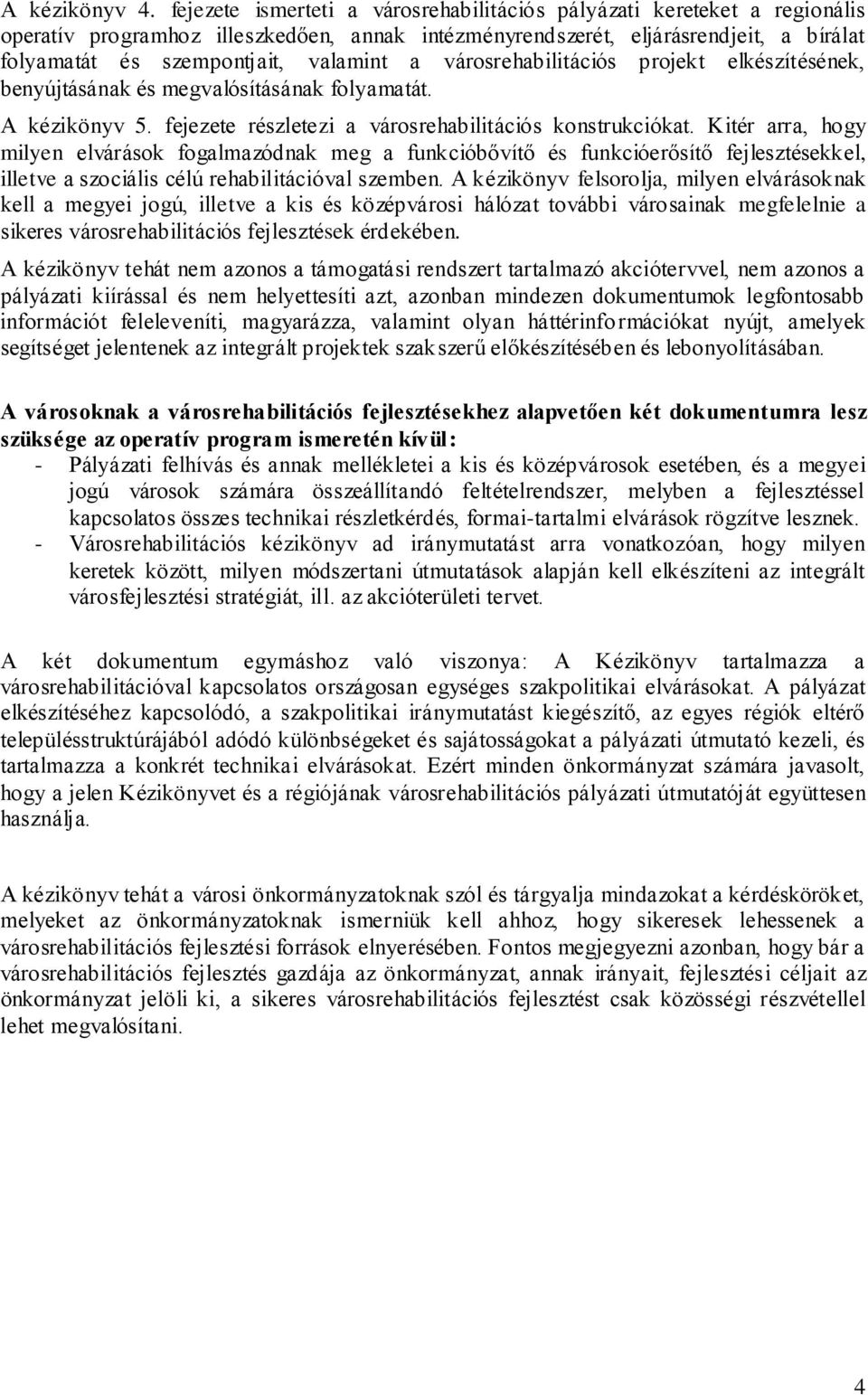 a városrehabilitációs projekt elkészítésének, benyújtásának és megvalósításának folyamatát. A kézikönyv 5. fejezete részletezi a városrehabilitációs konstrukciókat.