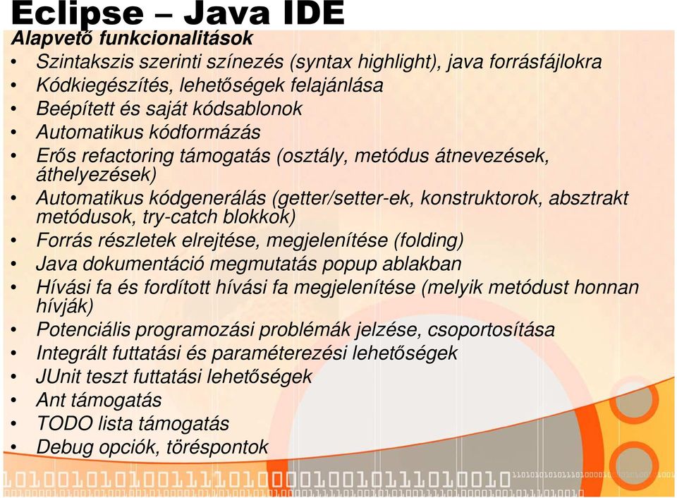 blokkok) Forrás részletek elrejtése, megjelenítése (folding) Java dokumentáció megmutatás popup ablakban Hívási fa és fordított hívási fa megjelenítése (melyik metódust honnan hívják)