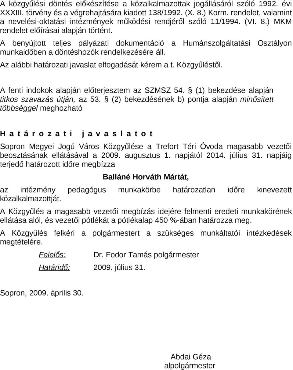 A benyújtott teljes pályázati dokumentáció a Humánszolgáltatási Osztályon munkaidőben a döntéshozók rendelkezésére áll. Az alábbi határozati javaslat elfogadását kérem a t. Közgyűléstől.