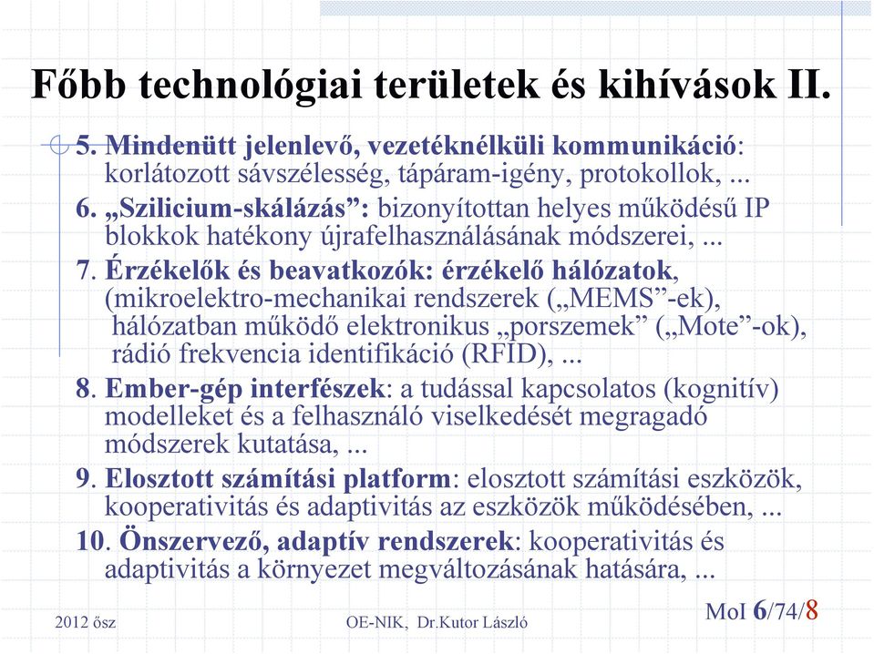 Érzékelők és beavatkozók: érzékelő hálózatok, (mikroelektro-mechanikai rendszerek ( MEMS -ek), hálózatban működő elektronikus porszemek ( Mote -ok), rádió frekvencia identifikáció (RFID),... 8.