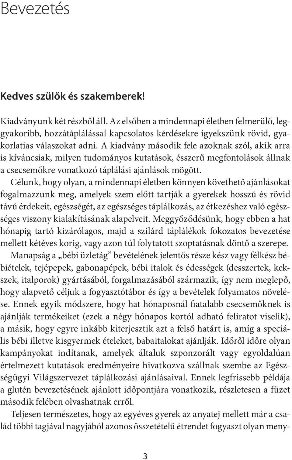 A kiadvány második fele azoknak szól, akik arra is kíváncsiak, milyen tudományos kutatások, ésszerű megfontolások állnak a csecsemőkre vonatkozó táplálási ajánlások mögött.