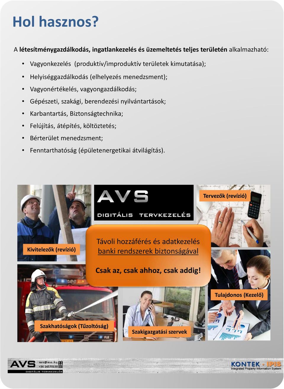 Helyiséggazdálkodás (elhelyezés menedzsment); Vagyonértékelés, vagyongazdálkodás; Gépészeti, szakági, berendezési nyilvántartások; Karbantartás,