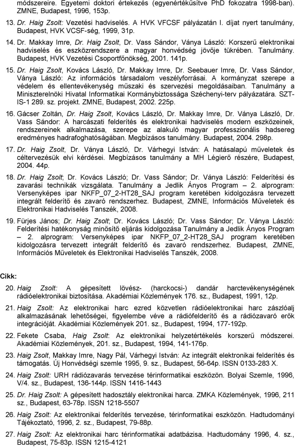 Vass Sándor, Ványa László: Korszerő elektronikai hadviselés és eszközrendszere a magyar honvédség jövıje tükrében. Tanulmány. Budapest, HVK Vezetési Csoportfınökség, 2001. 141p. 15. Dr.