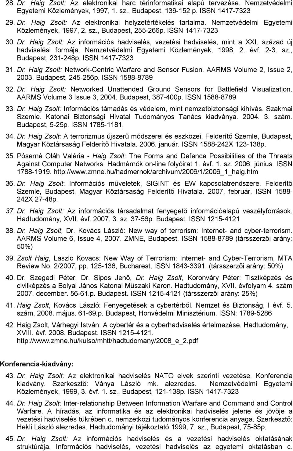 Nemzetvédelmi Egyetemi Közlemények, 1998, 2. évf. 2-3. sz., Budapest, 231-248p. ISSN 1417-7323 31. Dr. Haig Zsolt: Network-Centric Warfare and Sensor Fusion. AARMS Volume 2, Issue 2, 2003.