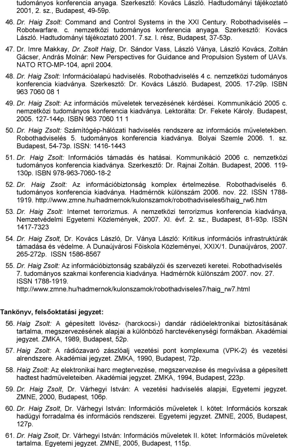 Zsolt Haig, Dr. Sándor Vass, László Ványa, László Kovács, Zoltán Gácser, András Molnár: New Perspectives for Guidance and Propulsion System of UAVs. NATO RTO-MP-104, april 2004. 48. Dr. Haig Zsolt: Információalapú hadviselés.