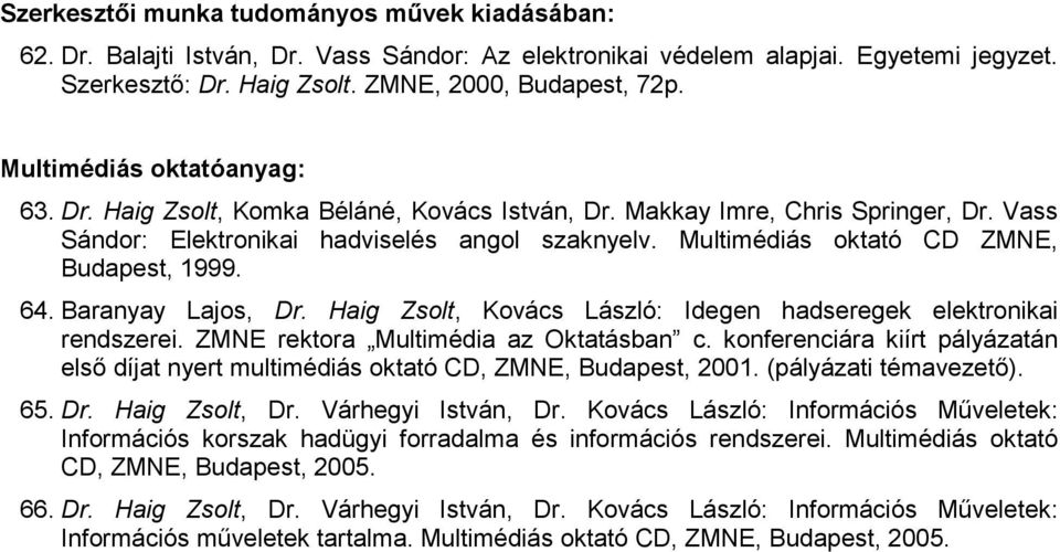 Multimédiás oktató CD ZMNE, Budapest, 1999. 64. Baranyay Lajos, Dr. Haig Zsolt, Kovács László: Idegen hadseregek elektronikai rendszerei. ZMNE rektora Multimédia az Oktatásban c.