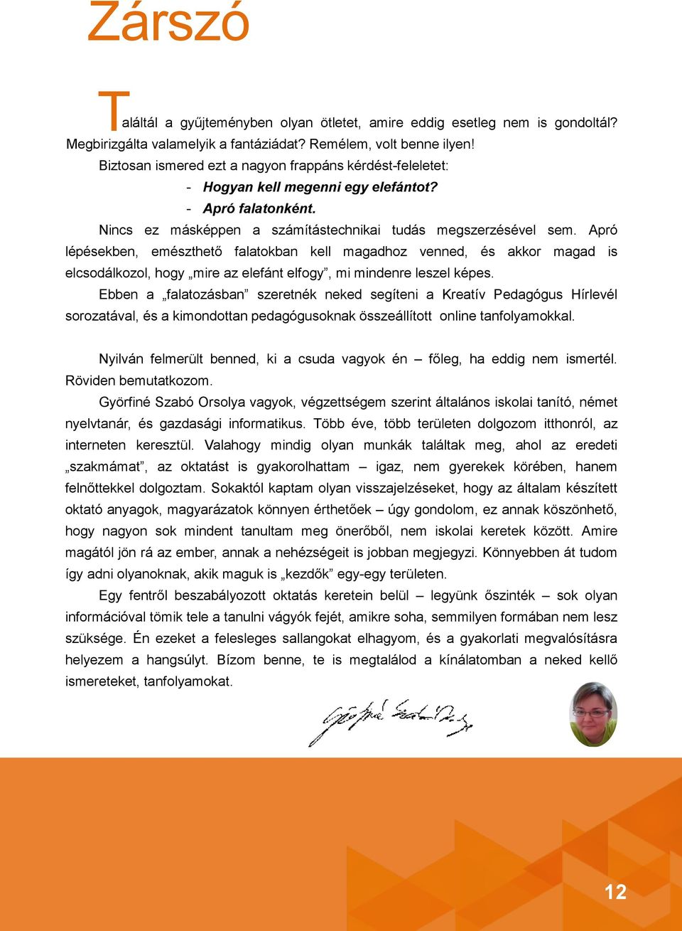 Apró lépésekben, emészthető falatokban kell magadhoz venned, és akkor magad is elcsodálkozol, hogy mire az elefánt elfogy, mi mindenre leszel képes.