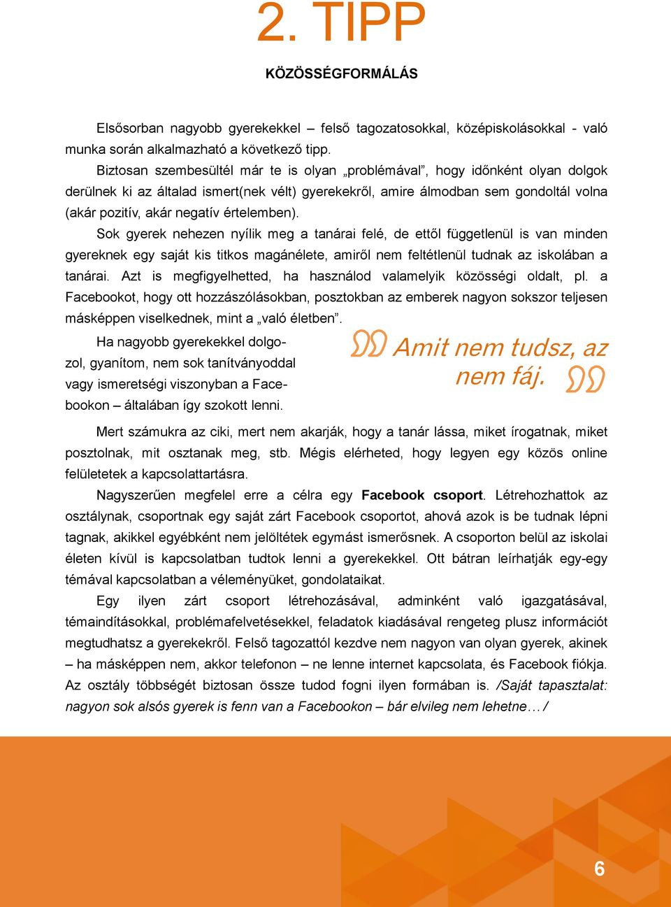 értelemben). Sok gyerek nehezen nyílik meg a tanárai felé, de ettől függetlenül is van minden gyereknek egy saját kis titkos magánélete, amiről nem feltétlenül tudnak az iskolában a tanárai.