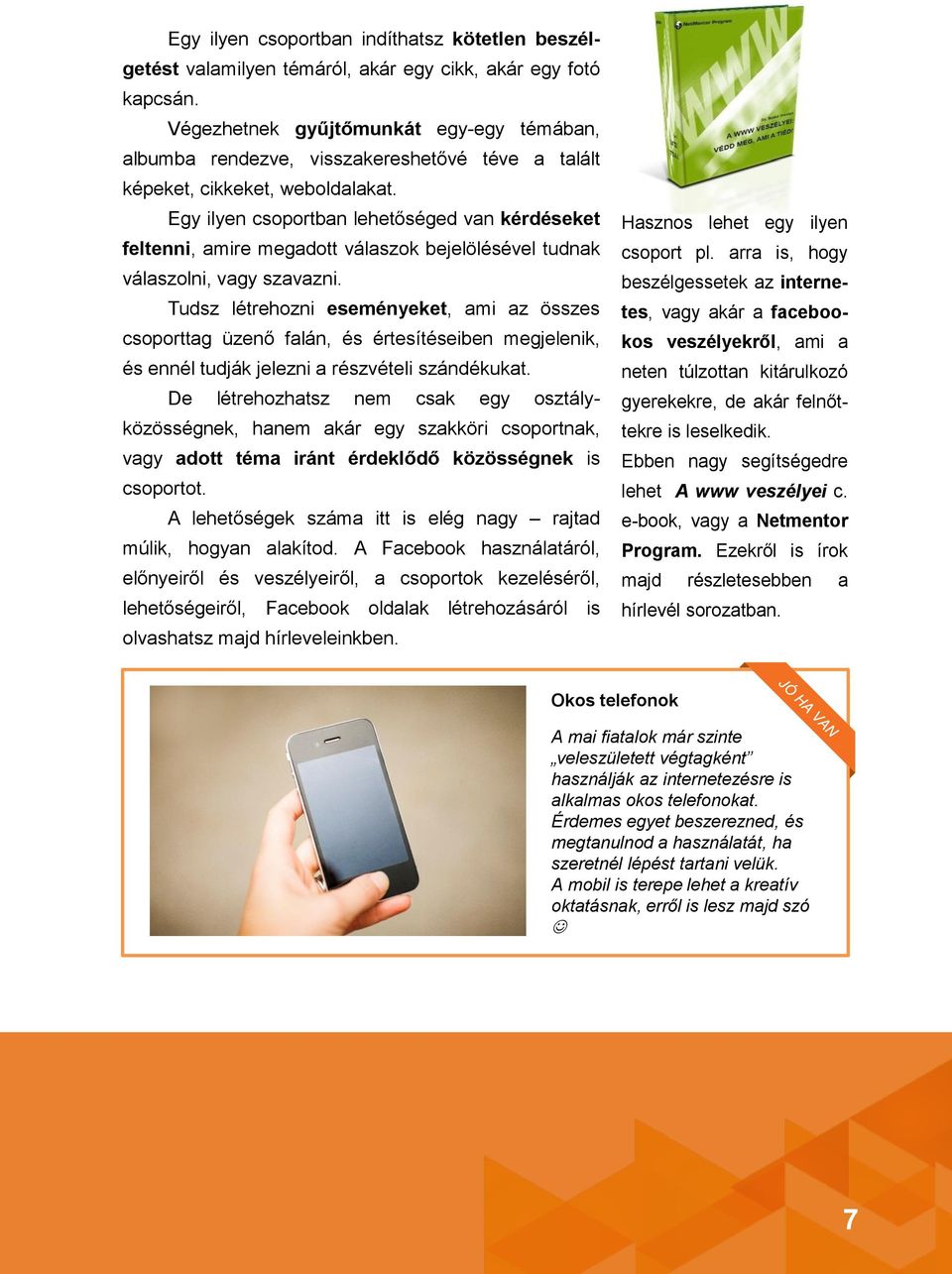 Egy ilyen csoportban lehetőséged van kérdéseket feltenni, amire megadott válaszok bejelölésével tudnak válaszolni, vagy szavazni.