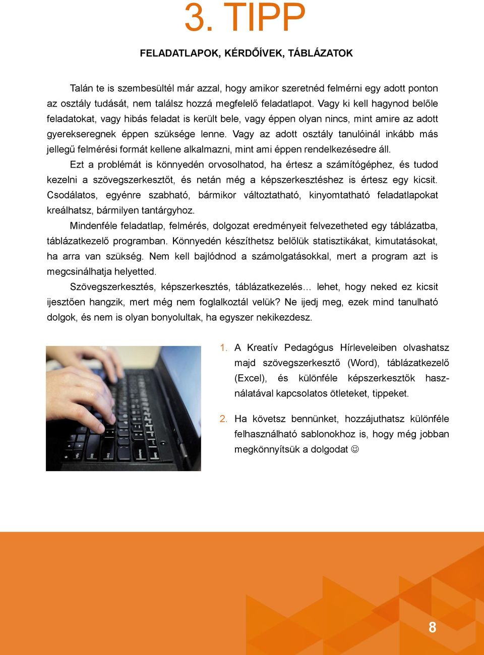 Vagy az adott osztály tanulóinál inkább más jellegű felmérési formát kellene alkalmazni, mint ami éppen rendelkezésedre áll.