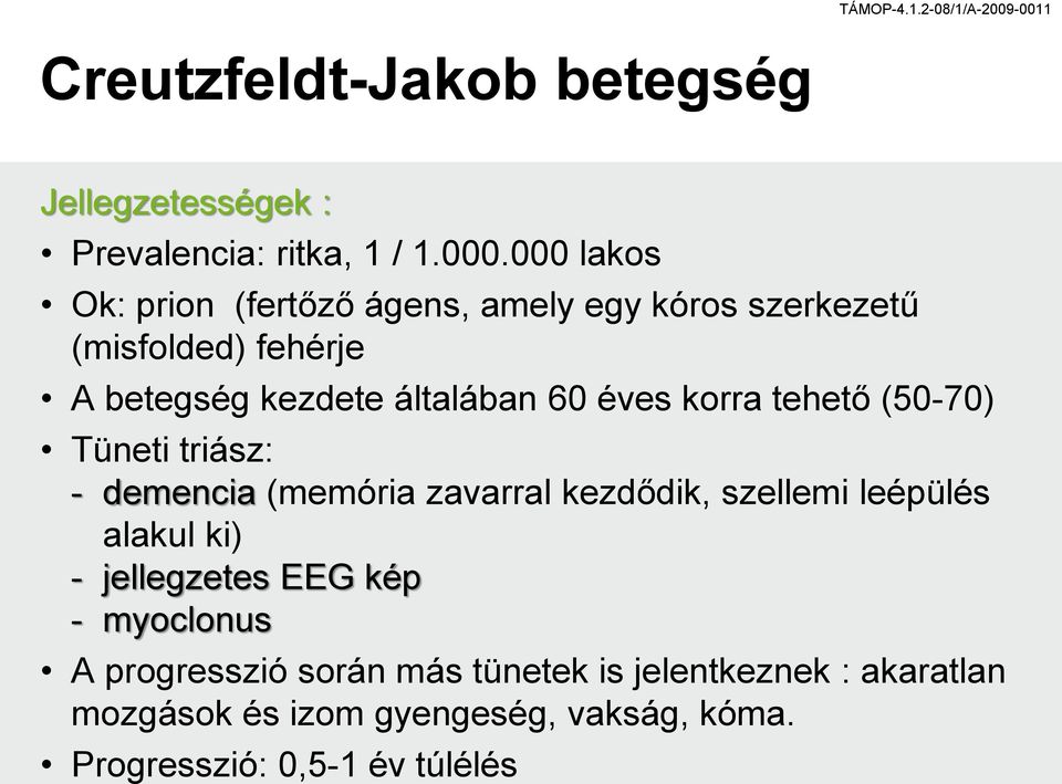 éves korra tehető (50-70) Tüneti triász: - demencia (memória zavarral kezdődik, szellemi leépülés alakul ki) -