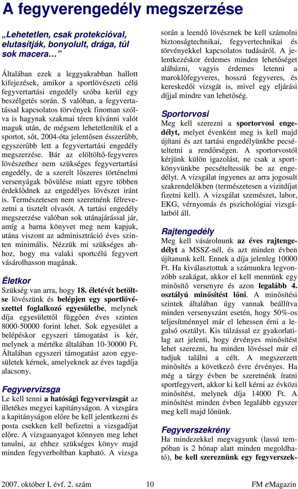 S valóban, a fegyvertatással kapcsolatos törvények finoman szólva is hagynak szakmai téren kívánni valót maguk után, de mégsem lehetetlenítik el a sportot, sőt, 2004-óta jelentősen ésszerűbb,