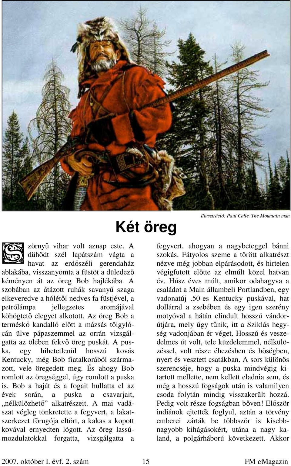 Az öreg Bob a terméskő kandalló előtt a mázsás tölgylócán ülve pápaszemmel az orrán vizsgálgatta az ölében fekvő öreg puskát.