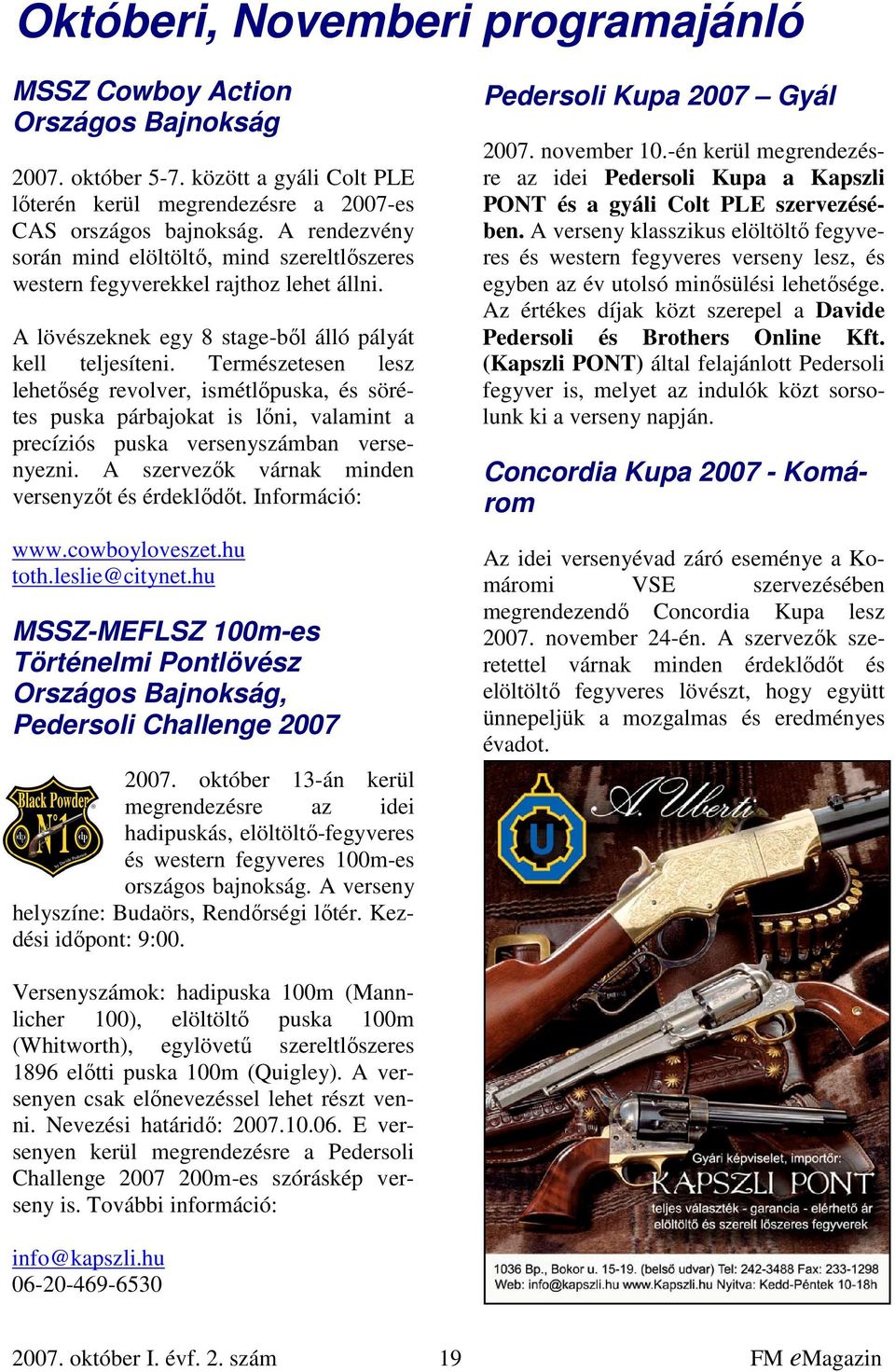 Természetesen lesz lehetőség revolver, ismétlőpuska, és sörétes puska párbajokat is lőni, valamint a precíziós puska versenyszámban versenyezni. A szervezők várnak minden versenyzőt és érdeklődőt.