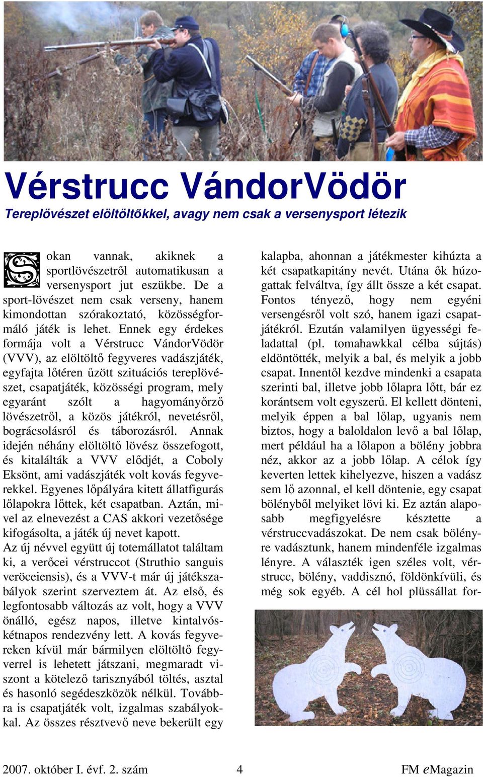 Ennek egy érdekes formája volt a Vérstrucc VándorVödör (VVV), az elöltöltő fegyveres vadászjáték, egyfajta lőtéren űzött szituációs tereplövészet, csapatjáték, közösségi program, mely egyaránt szólt