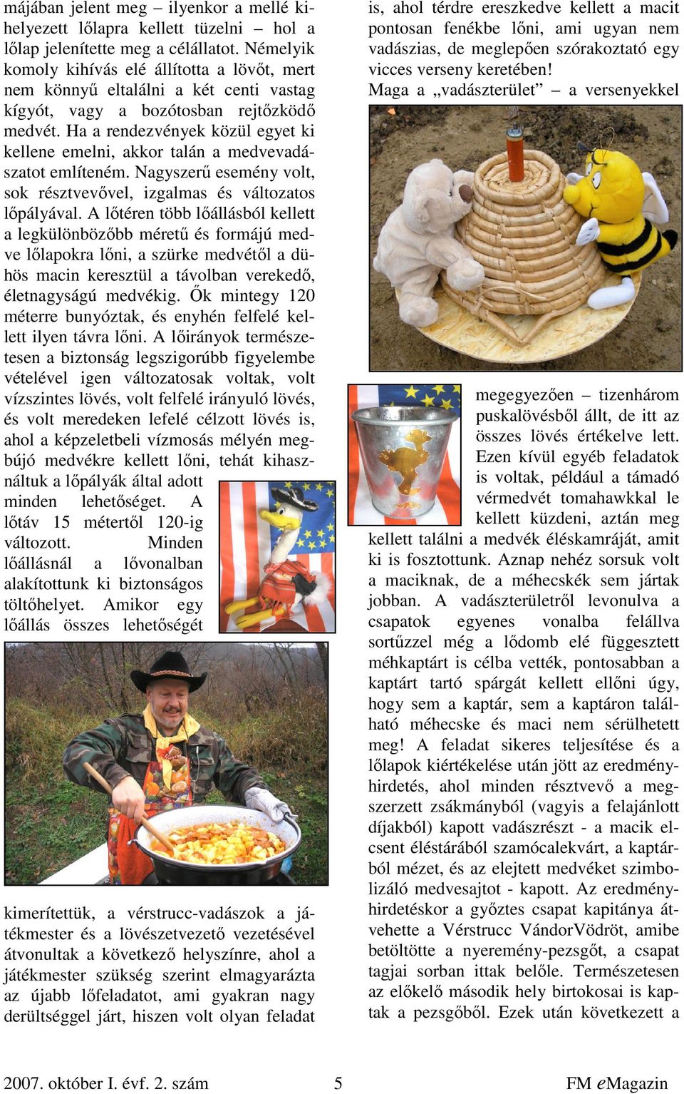 Ha a rendezvények közül egyet ki kellene emelni, akkor talán a medvevadászatot említeném. Nagyszerű esemény volt, sok résztvevővel, izgalmas és változatos lőpályával.