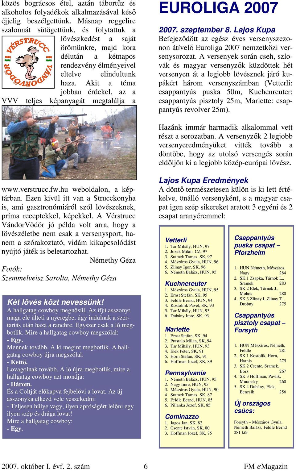 Akit a téma jobban érdekel, az a VVV teljes képanyagát megtalálja a EUROLIGA 2007 2007. szeptember 8.