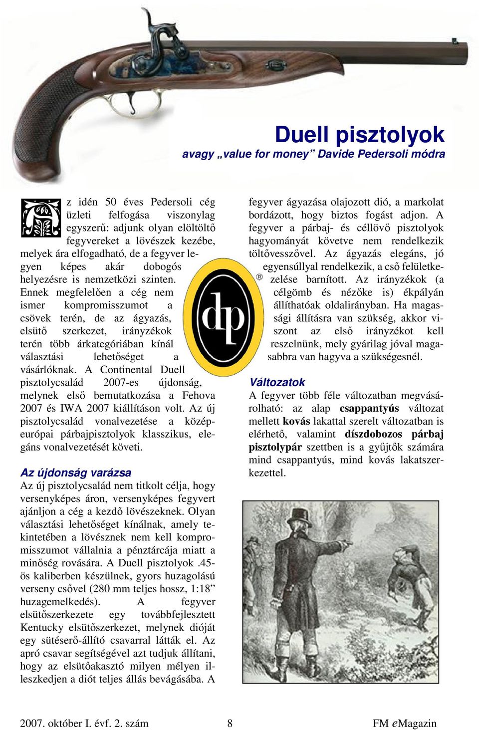 Ennek megfelelően a cég nem ismer kompromisszumot a csövek terén, de az ágyazás, elsütő szerkezet, irányzékok terén több árkategóriában kínál választási lehetőséget a vásárlóknak.