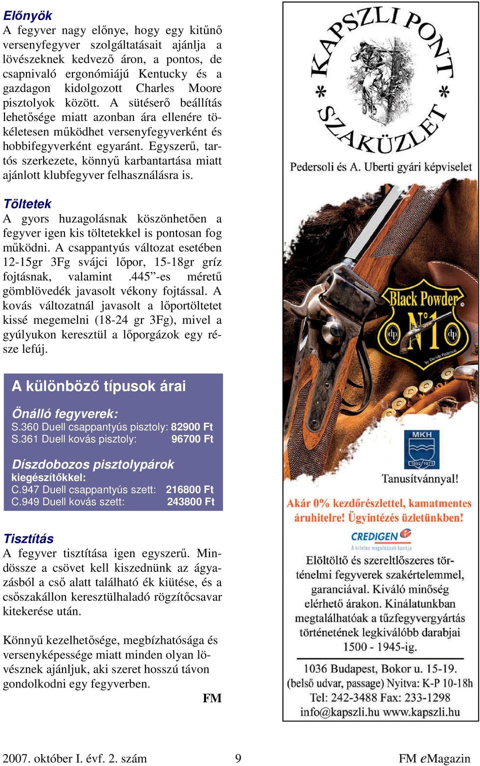 Egyszerű, tartós szerkezete, könnyű karbantartása miatt ajánlott klubfegyver felhasználásra is. Töltetek A gyors huzagolásnak köszönhetően a fegyver igen kis töltetekkel is pontosan fog működni.