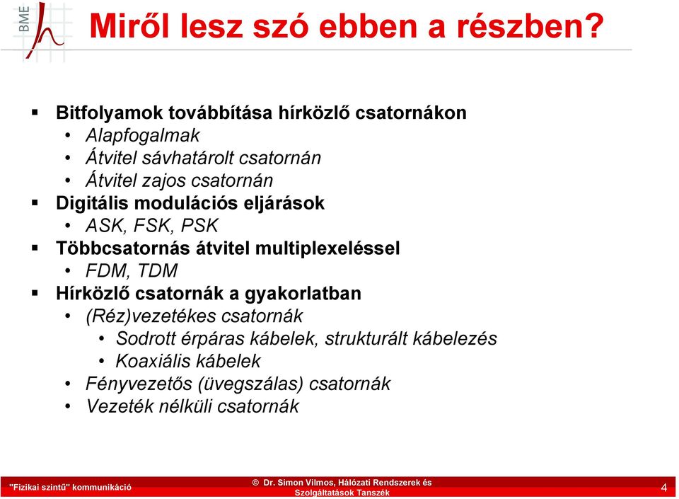 csatornán Digitális modulációs eljárások ASK, FSK, PSK Többcsatornás átvitel multiplexeléssel FDM, TDM