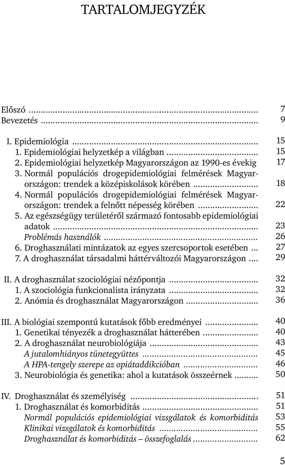 Normál populációs drogepidemiológiai felmérések Magyarországon: trendek a felnőtt népesség körében... 5. Az egészségügy területéről származó fontosabb epidemiológiai adatok... Problémás használók... 6.