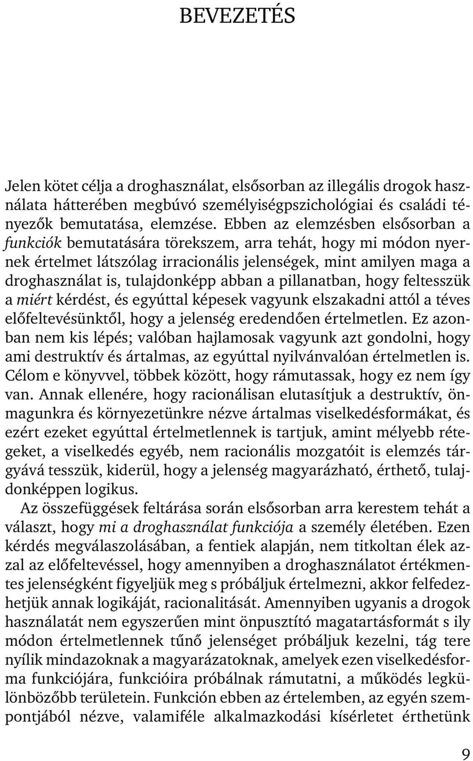 abban a pillanatban, hogy feltesszük a miért kérdést, és egyúttal képesek vagyunk elszakadni attól a téves előfeltevésünktől, hogy a jelenség eredendően értelmetlen.