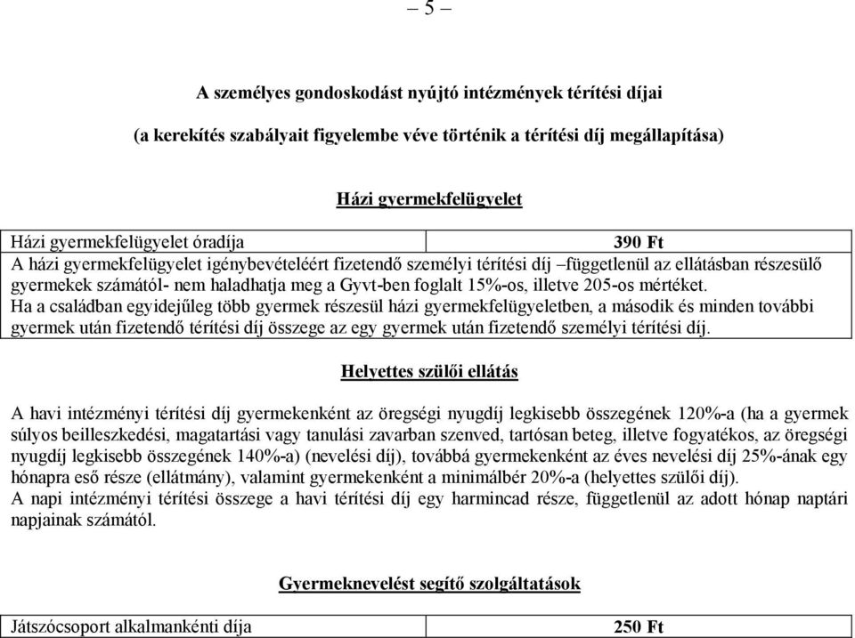 Ha a családban egyidejűleg több gyermek részesül házi gyermekfelügyeletben, a második és minden további gyermek után fizetendő térítési díj összege az egy gyermek után fizetendő személyi térítési díj.