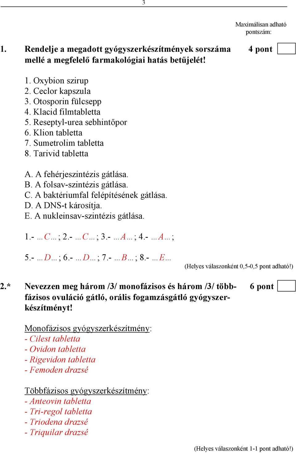 A baktériumfal felépítésének gátlása. D. A DNS-t károsítja. E. A nukleinsav-szintézis gátlása. 1.- C ; 2.- C ; 3.- A ; 4.- A ; 5.- D ; 6.- D ; 7.- B ; 8.- E (Helyes válaszonként 0,5-0,5 pont adható!