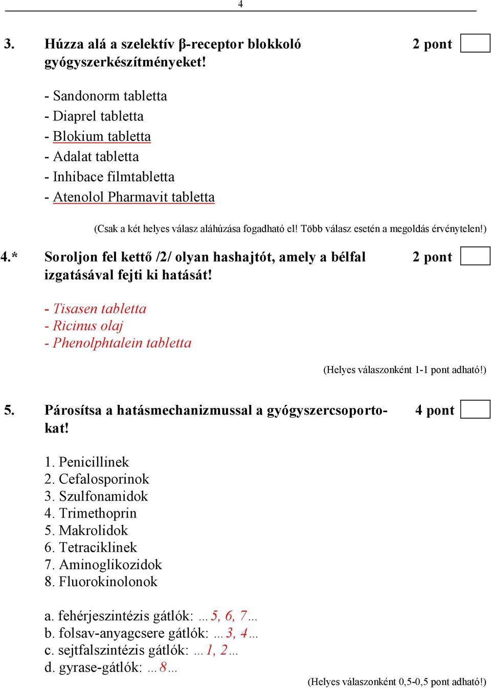 Több válasz esetén a megoldás érvénytelen!) 4.* Soroljon fel kettı /2/ olyan hashajtót, amely a bélfal 2 pont izgatásával fejti ki hatását!