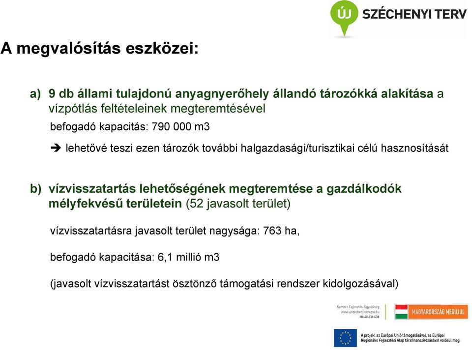 b) vízvisszatartás lehetőségének megteremtése a gazdálkodók mélyfekvésű területein (52 javasolt terület) vízvisszatartásra