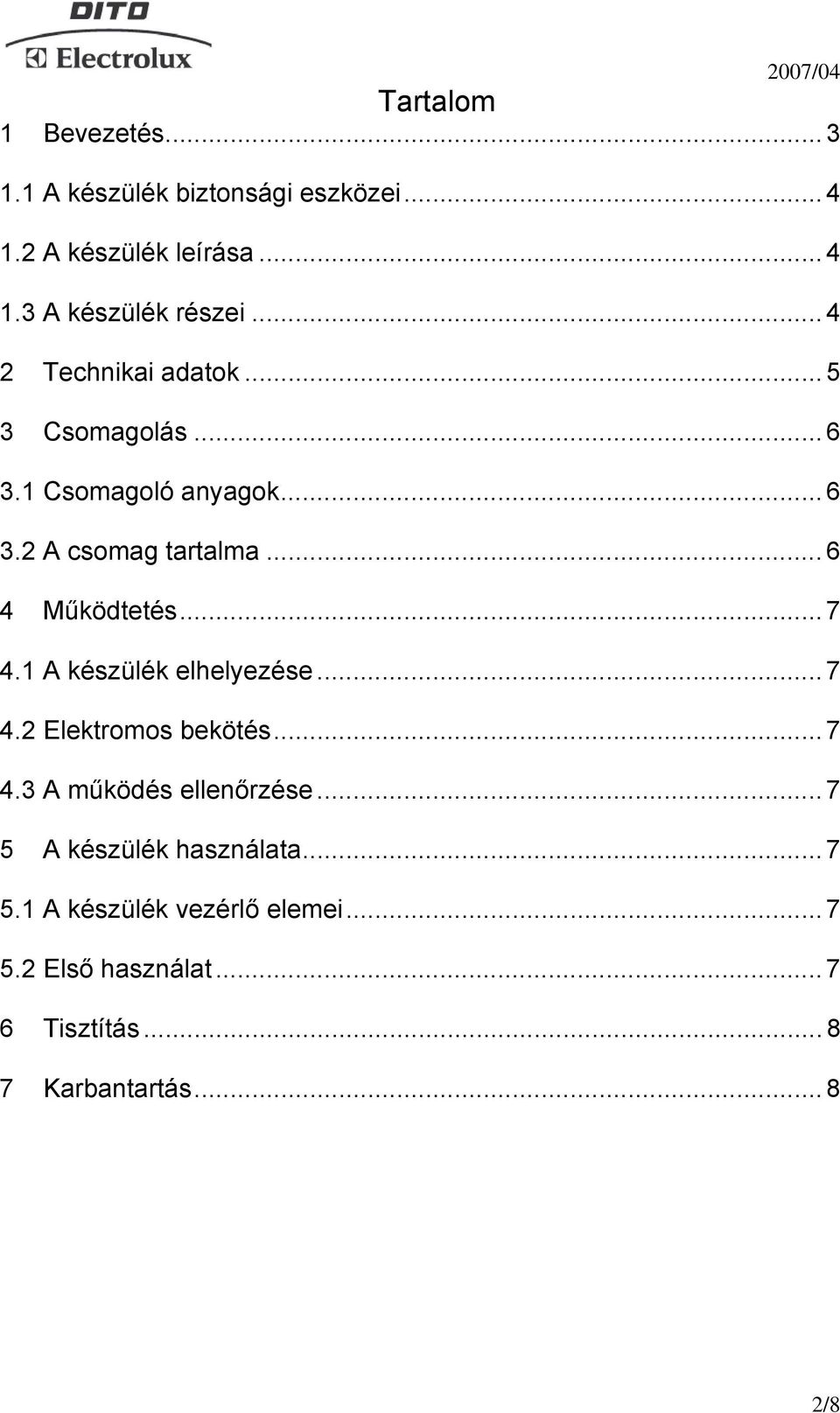 .. 7 4.1 A készülék elhelyezése... 7 4.2 Elektromos bekötés... 7 4.3 A működés ellenőrzése.