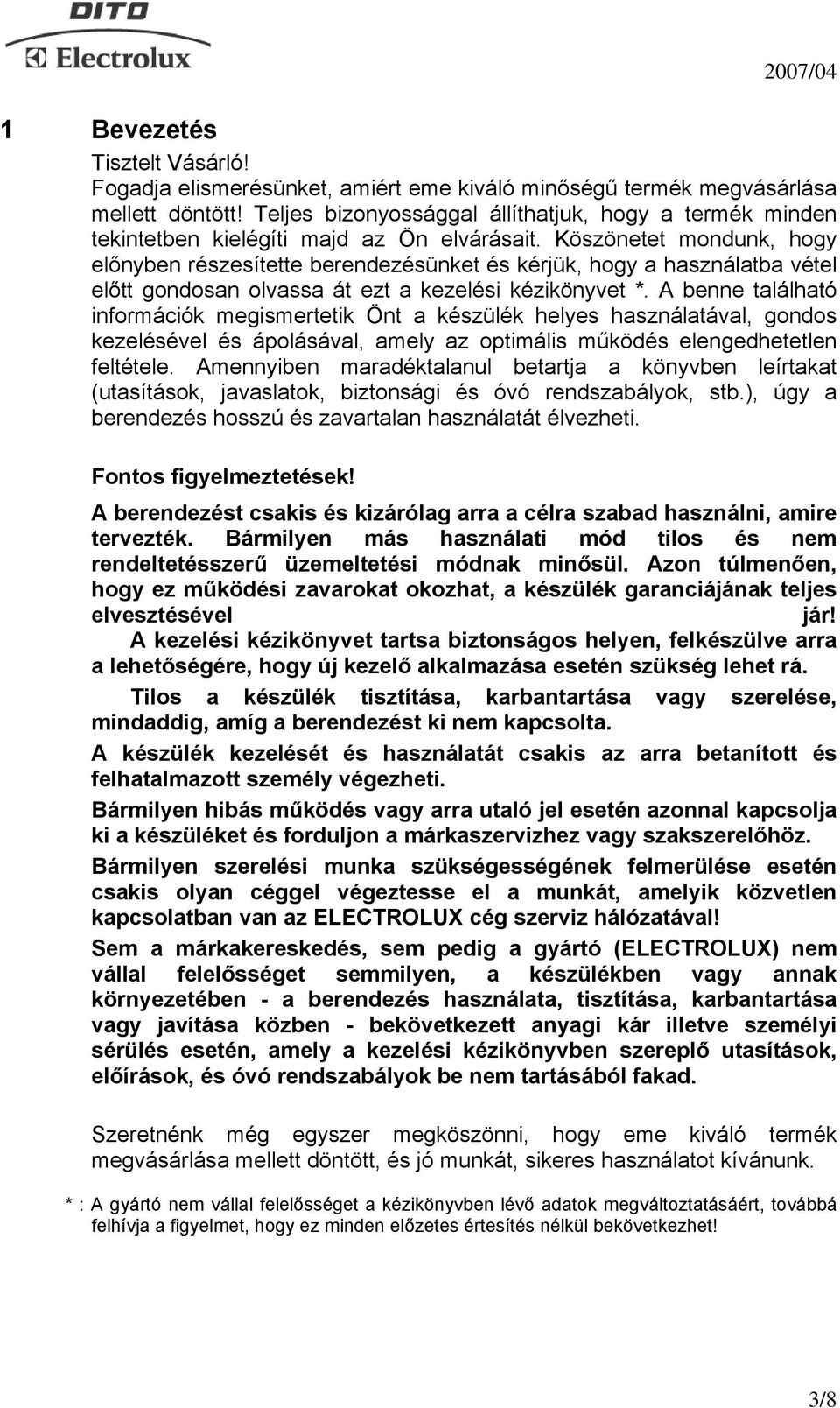 Köszönetet mondunk, hogy előnyben részesítette berendezésünket és kérjük, hogy a használatba vétel előtt gondosan olvassa át ezt a kezelési kézikönyvet *.