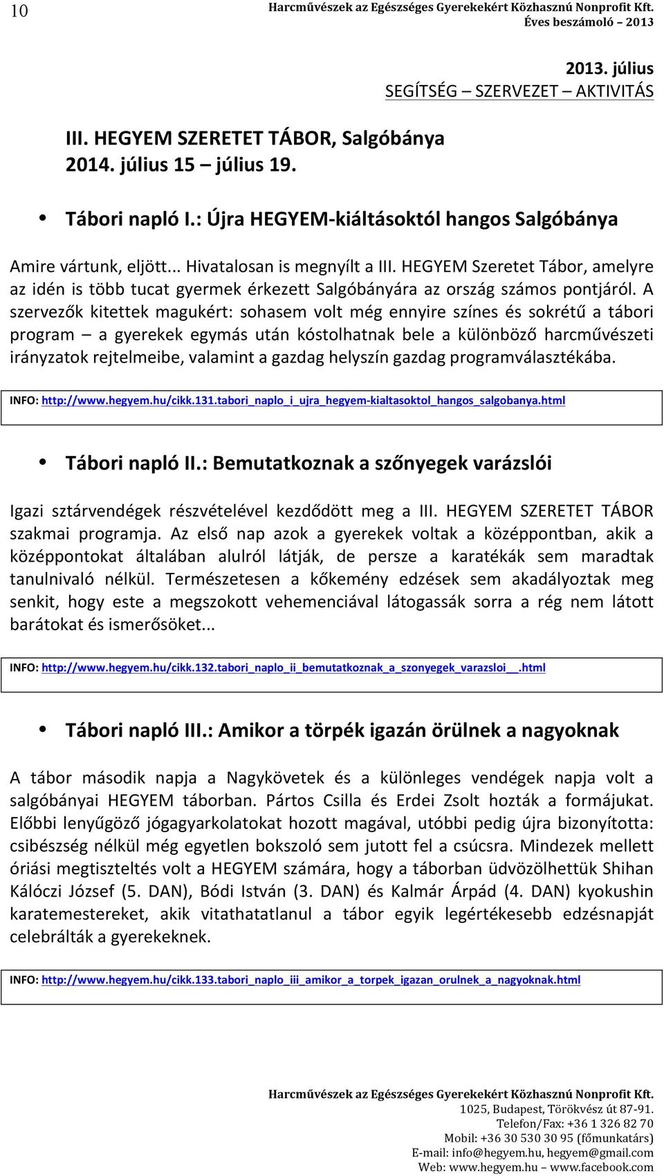 A szervezők kitettek magukért: sohasem volt még ennyire színes és sokrétű a tábori program a gyerekek egymás után kóstolhatnak bele a különböző harcművészeti irányzatok rejtelmeibe, valamint a gazdag