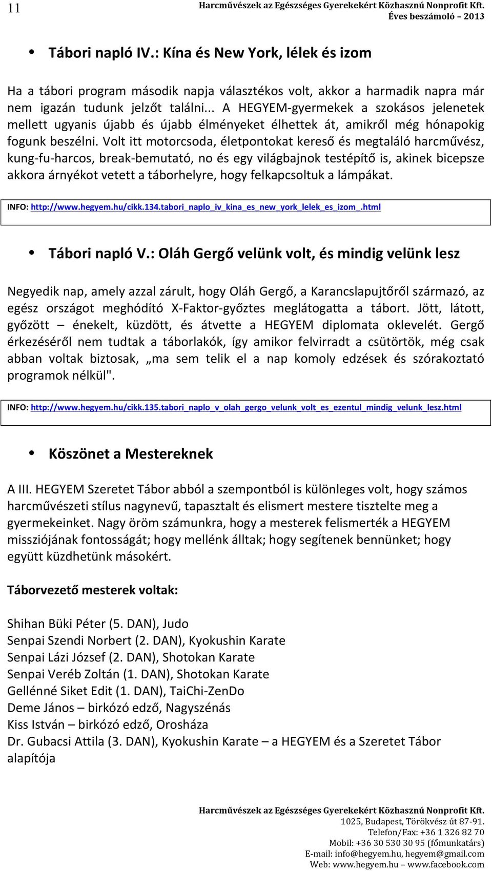 Volt itt motorcsoda, életpontokat kereső és megtaláló harcművész, kung- fu- harcos, break- bemutató, no és egy világbajnok testépítő is, akinek bicepsze akkora árnyékot vetett a táborhelyre, hogy