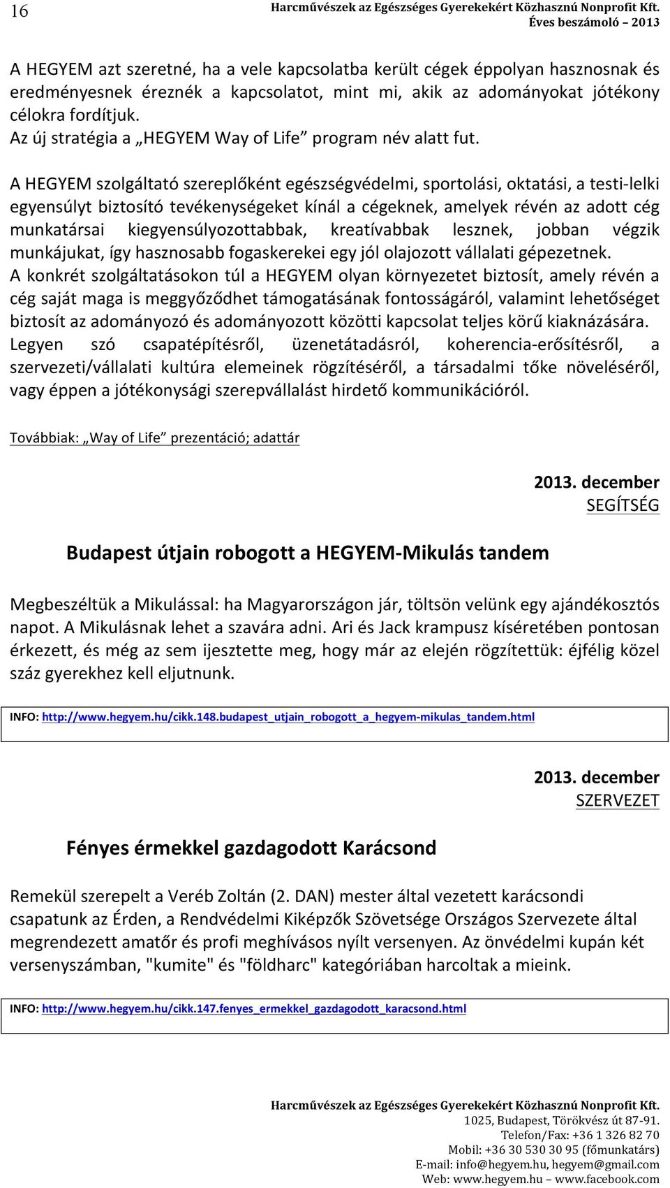 A HEGYEM szolgáltató szereplőként egészségvédelmi, sportolási, oktatási, a testi- lelki egyensúlyt biztosító tevékenységeket kínál a cégeknek, amelyek révén az adott cég munkatársai