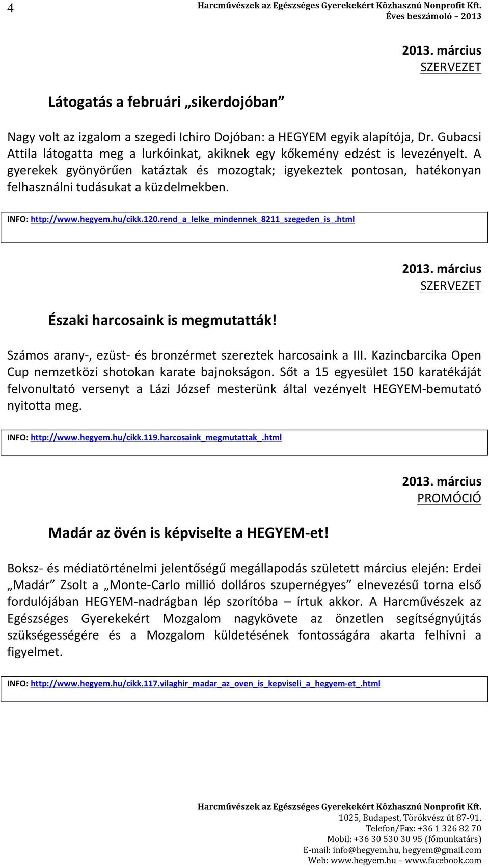 A gyerekek gyönyörűen katáztak és mozogtak; igyekeztek pontosan, hatékonyan felhasználni tudásukat a küzdelmekben. INFO: http://www.hegyem.hu/cikk.120.rend_a_lelke_mindennek_8211_szegeden_is_.