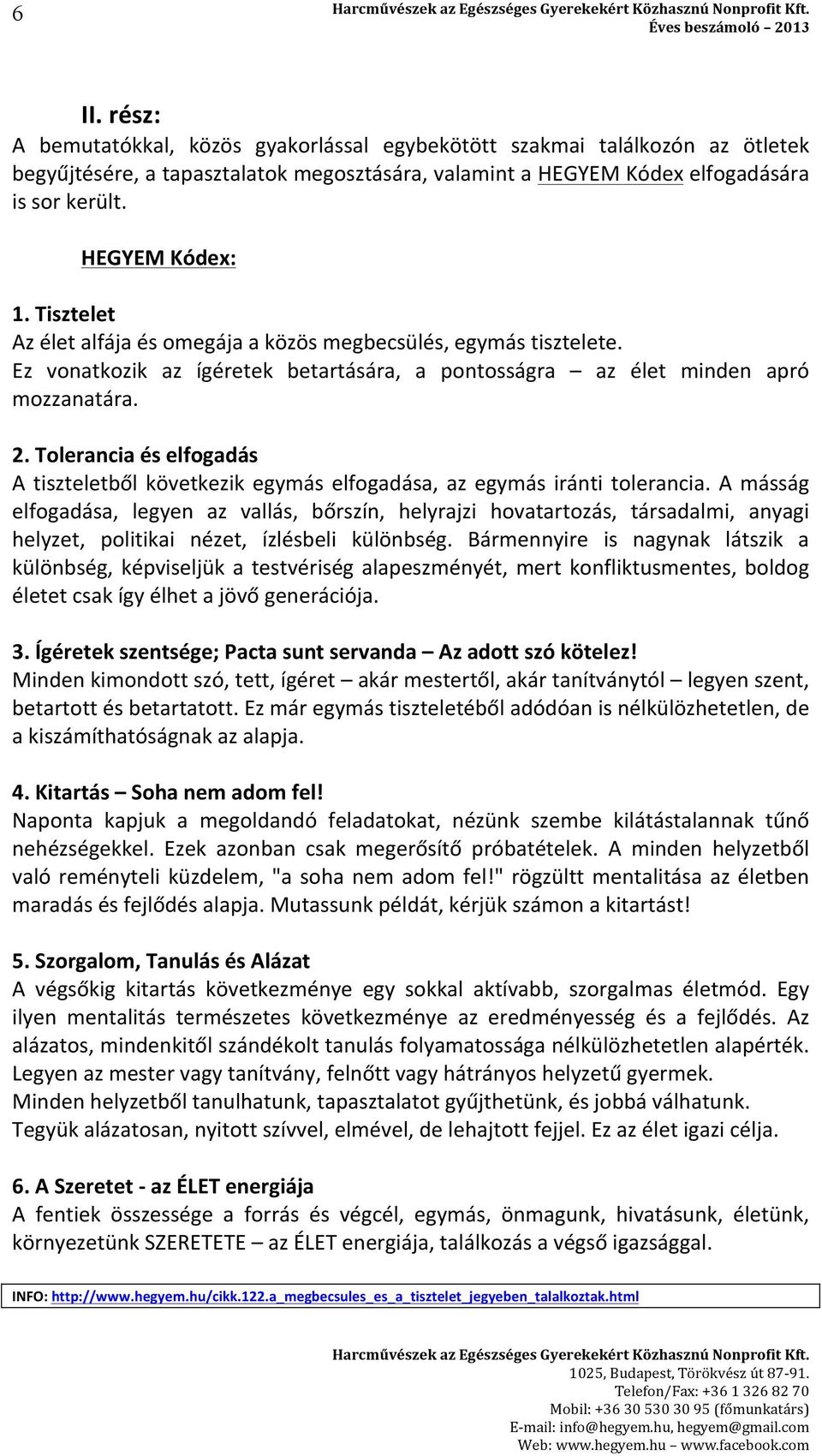 Tolerancia és elfogadás A tiszteletből következik egymás elfogadása, az egymás iránti tolerancia.