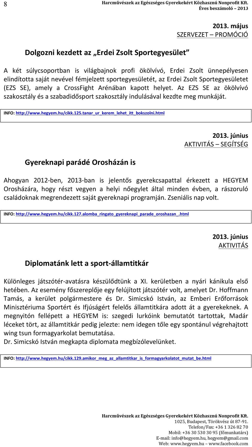 CrossFight Arénában kapott helyet. Az EZS SE az ökölvívó szakosztály és a szabadidősport szakosztály indulásával kezdte meg munkáját. INFO: http://www.hegyem.hu/cikk.125.