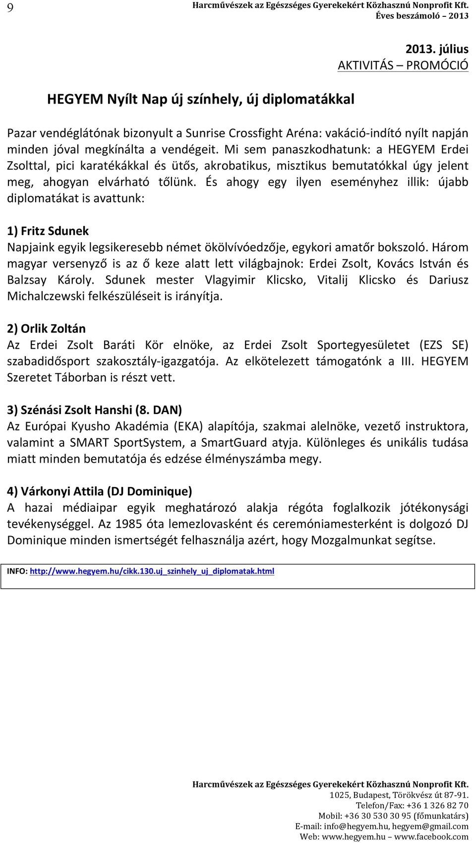 Mi sem panaszkodhatunk: a HEGYEM Erdei Zsolttal, pici karatékákkal és ütős, akrobatikus, misztikus bemutatókkal úgy jelent meg, ahogyan elvárható tőlünk.