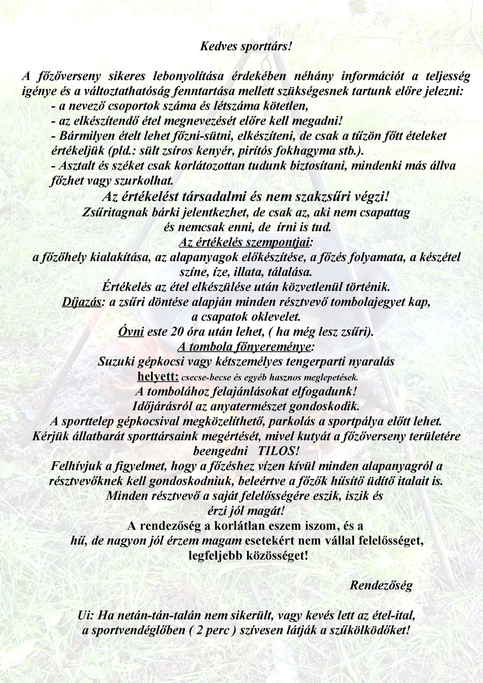 létszáma kötetlen, - az elkészítendő étel megnevezését előre kell megadni! - Bármilyen ételt lehet főzni-sütni, elkészíteni, de csak a tűzön főtt ételeket értékeljük (pld.