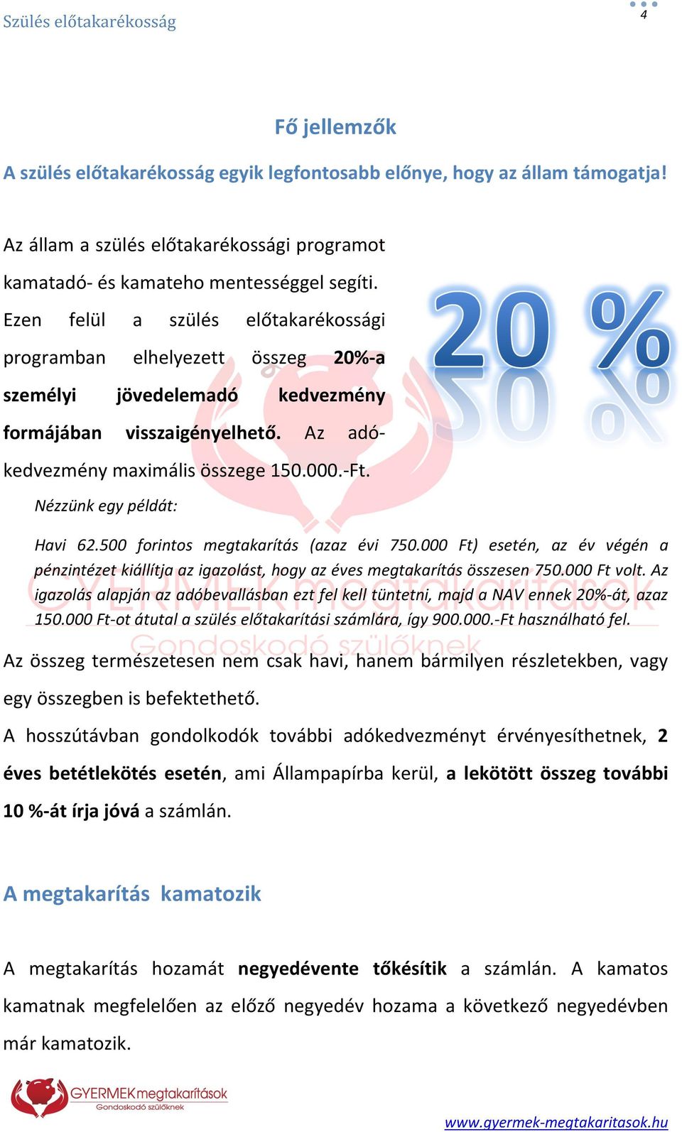 Nézzünk egy példát: Havi 62.500 forintos megtakarítás (azaz évi 750.000 Ft) esetén, az év végén a pénzintézet kiállítja az igazolást, hogy az éves megtakarítás összesen 750.000 Ft volt.