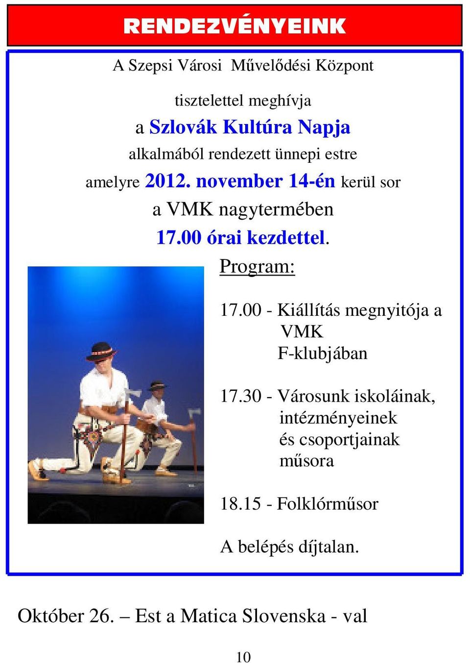 00 órai kezdettel. Program: 17.00 - Kiállítás megnyitója a VMK F-klubjában 17.
