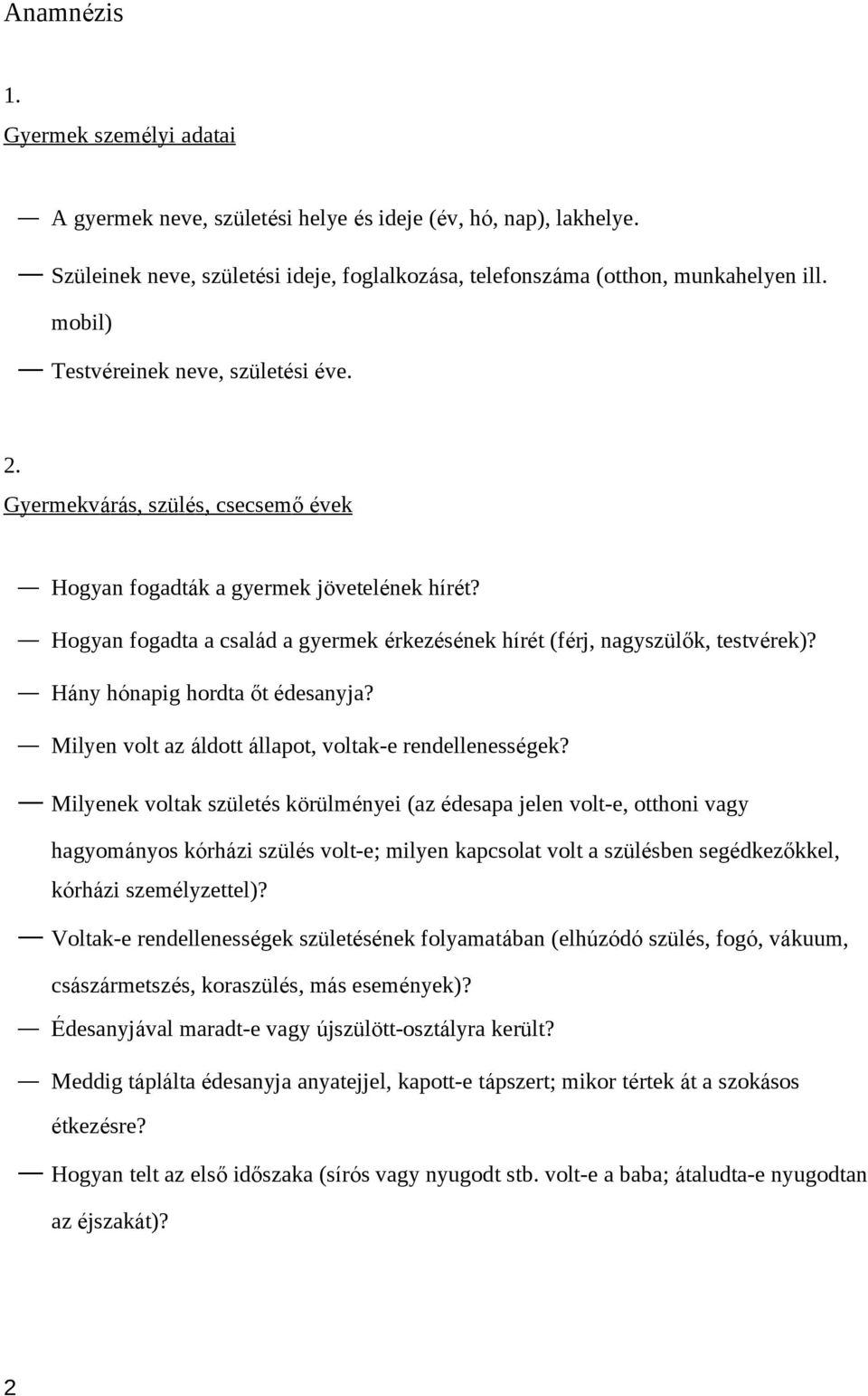 Hogyan fogadta a család a gyermek érkezésének hírét (férj, nagyszülők, testvérek)? Hány hónapig hordta őt édesanyja? Milyen volt az áldott állapot, voltak-e rendellenességek?