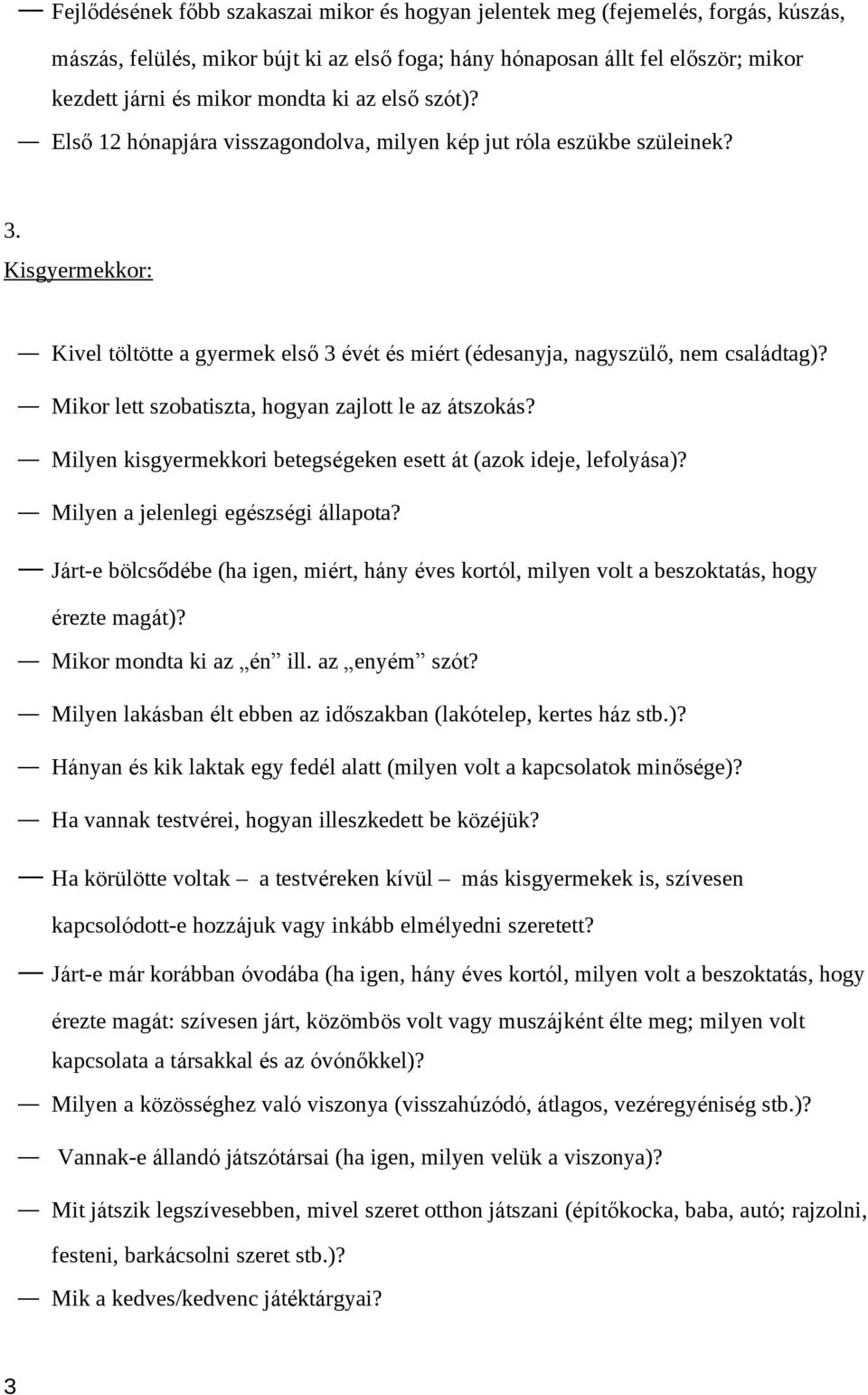 Mikor lett szobatiszta, hogyan zajlott le az átszokás? Milyen kisgyermekkori betegségeken esett át (azok ideje, lefolyása)? Milyen a jelenlegi egészségi állapota?