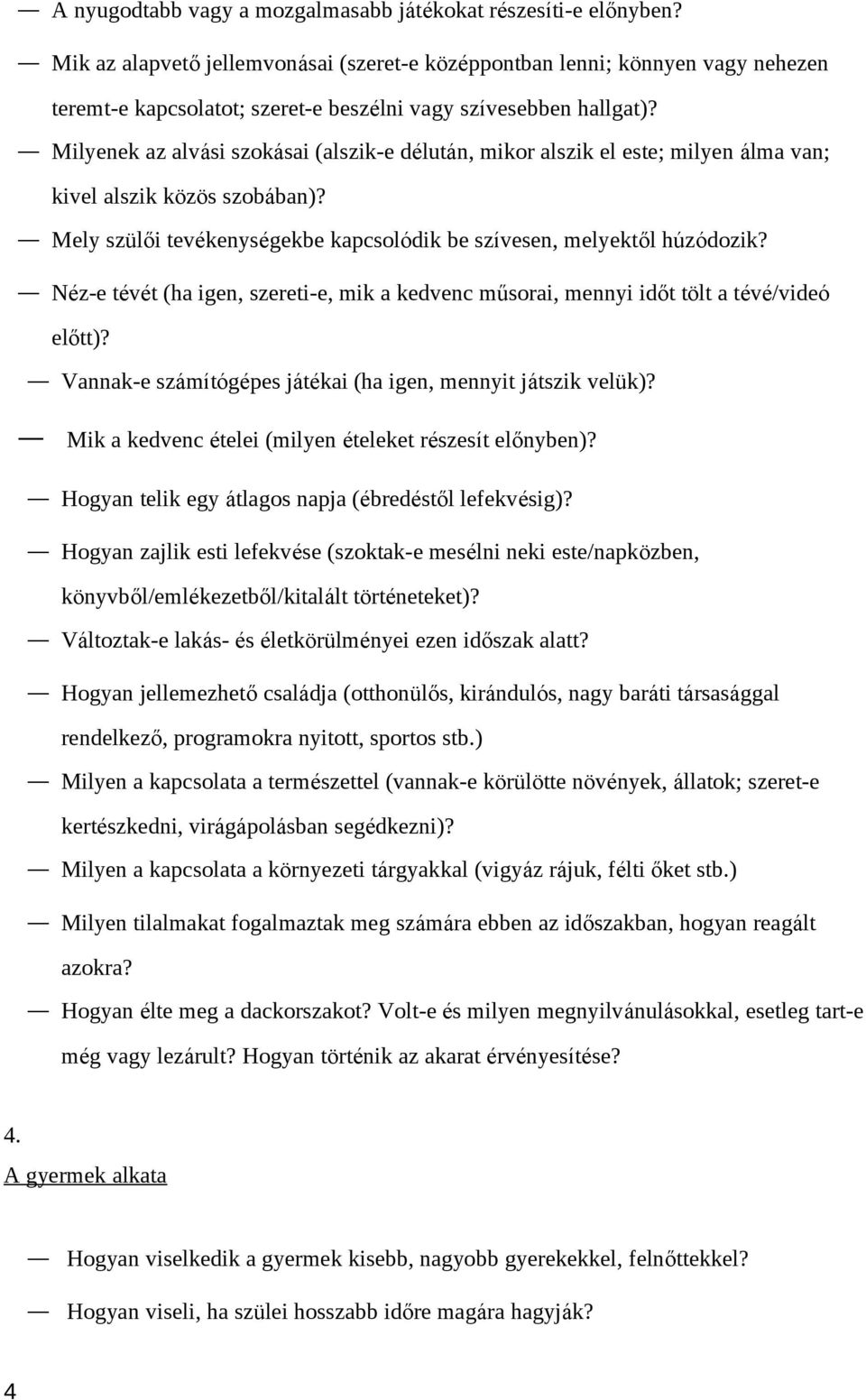 Milyenek az alvási szokásai (alszik-e délután, mikor alszik el este; milyen álma van; kivel alszik közös szobában)? Mely szülői tevékenységekbe kapcsolódik be szívesen, melyektől húzódozik?