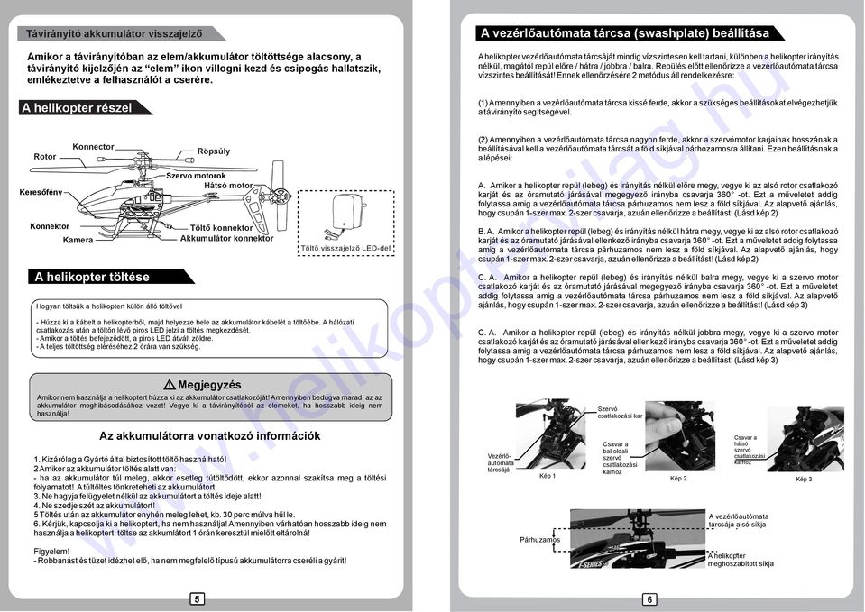 Ahelikopterrészei Rotor Keresőfény Konnektor Konnector Kamera Ahelikoptertöltése Hogyan töltsük a helikoptert külön álló töltővel Röpsúly Szervo motorok Hátsó motor Töltő konnektor Akkumulátor