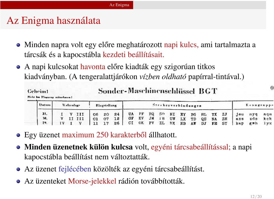 (A tengeralattjárókon vízben oldható papírral-tintával.) Egy üzenet maximum 250 karakterből állhatott.